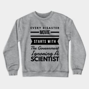 Every disaster movie starts with the government ignoring a scientist Crewneck Sweatshirt